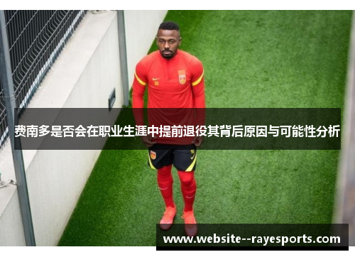 费南多是否会在职业生涯中提前退役其背后原因与可能性分析