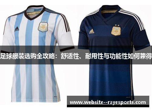 足球服装选购全攻略：舒适性、耐用性与功能性如何兼得