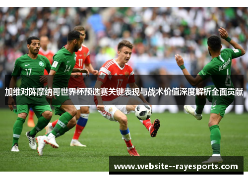 加维对阵摩纳哥世界杯预选赛关键表现与战术价值深度解析全面贡献 加维对阵摩纳哥世界杯预选赛关键表现与战术价值深度解析全面贡献