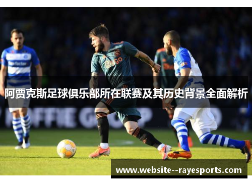 阿贾克斯足球俱乐部所在联赛及其历史背景全面解析 阿贾克斯足球俱乐部所在联赛及其历史背景全面解析