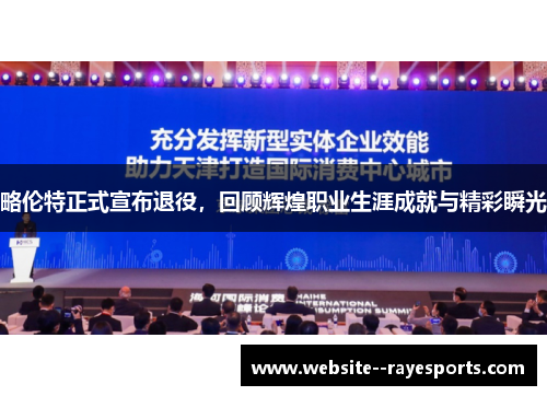 略伦特正式宣布退役,回顾辉煌职业生涯成就与精彩瞬光 略伦特正式宣布退役,回顾辉煌职业生涯成就与精彩瞬光
