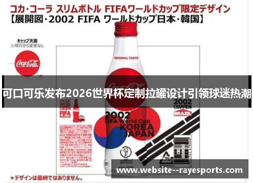 可口可乐发布2026世界杯定制拉罐设计引领球迷热潮