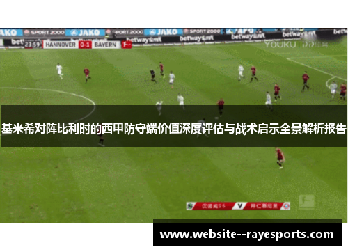 基米希对阵比利时的西甲防守端价值深度评估与战术启示全景解析报告