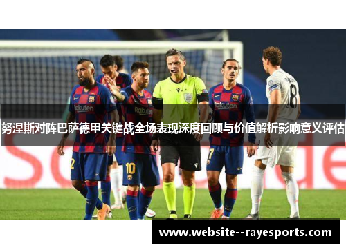 努涅斯对阵巴萨德甲关键战全场表现深度回顾与价值解析影响意义评估